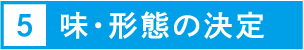 5.味・形態の決定